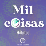 Mil Coisas | Hábitos