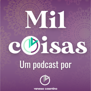 Mil Coisas | Um podcast por Vanessa Cosentino